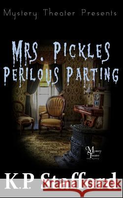 Mrs. Pickles' Perilous Parting (a Mystery Theater Presents Cozy Mystery) K. P. Stafford 9781092765916 Independently Published