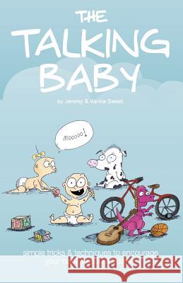 The Talking Baby: Simple Tricks And Techniques To Encourage Your Baby To Speak Sooner Sweet, Karina 9781092769938 Independently Published