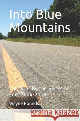 Into Blue Mountains: Vol. IV of By the Rivers of Edo, 2004-2018 Wayne Pounds 9781092775076