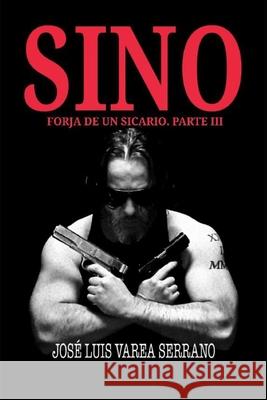 SINO. Forja de un sicario. PARTE III Jose Luis Vare 9781092799959 Independently Published