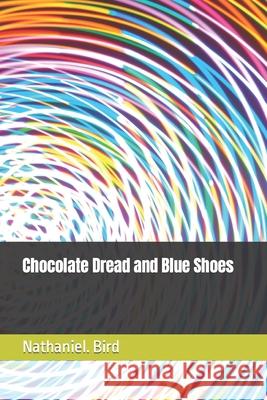 Chocolate Dread and Blue Shoes Nathaniel S. Bird 9781092800013 Independently Published