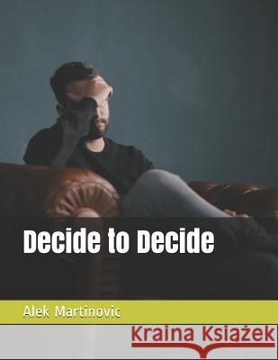 Decide to Decide Alek Martinovic 9781092807296