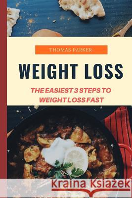 Weight Loss: The Easiest 3 Steps to Weight Loss Fast Thomas Parker 9781092830447