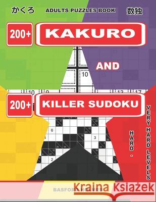 Adults Puzzles Book. 200 Kakuro and 200 Killer Sudoku. Hard - Very Hard Levels: Kakuro + Sudoku Killer Logic Puzzles 8x8 Basford Holmes 9781092833042