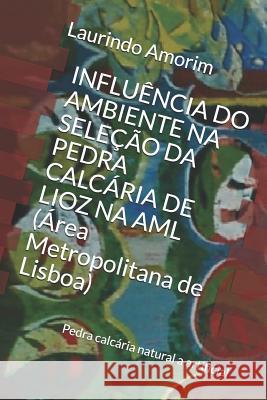 Influência Do Ambiente Na Seleção Da Pedra Calcária de Lioz Na AML (Área Metropolitana de Lisboa): Pedra calcária natural a artificial Laurindo Amorim 9781092838795