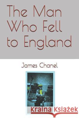 The Man Who Fell to England James Chanel 9781092840095