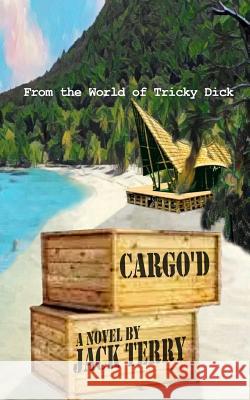 Cargo'd: From the World of Tricky Dick Jack Terry 9781092845120
