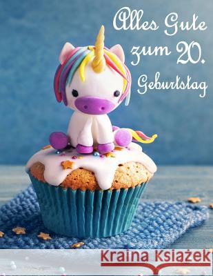Alles Gute Zum 20. Geburtstag: Besser ALS Eine Geburtstagskarte! Niedliches Einhorn Auf Einem Cupcake Geburtstagsbuch, Das ALS Tagebuch Oder Notebook Level Up Designs Karlon Douglas 9781092857581 Independently Published