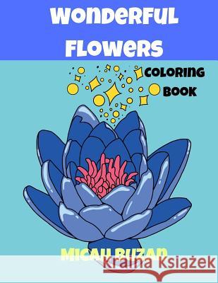 Wonderful Flowers: Coloring Book Micah Buzan 9781092860390 Independently Published