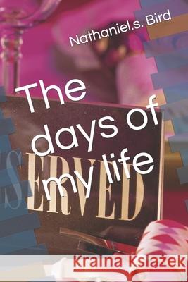 The days of my life Bird, Nathaniel S. 9781092861878 Independently Published