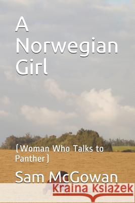 A Norwegian Girl: (Woman Who Talks to Panther) Sam McGowan 9781092870160