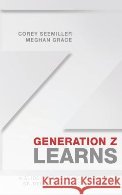 Generation Z Learns: A Guide for Engaging Generation Z Students in Meaningful Learning Meghan Grace Corey Seemiller 9781092872416