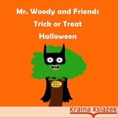 Mr. Woody and Friends: Trick or Treat Halloween: Children's, kids, toddlers book ages 1-10, fun, easy reading, colorful pages, Trick or Treat Dore', Bertina 9781092872478