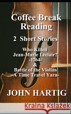 Coffee Break Reading: Who Killed Jean-Marie Leclair? and Battle of the Violins John Hartig 9781092874953