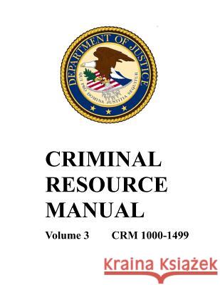 Criminal Resource Manual: 1000-1499 Department of Justice 9781092881777
