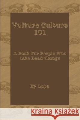 Vulture Culture 101: A Book For People Who Like Dead Things Lupa 9781092885102