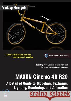 MAXON Cinema 4D R20: A Detailed Guide to Modeling, Texturing, Lighting, Rendering, and Animation Mamgain, Pradeep 9781092900355