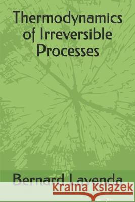Thermodynamics of Irreversible Processes Bernard H Lavenda, Bernard Lavenda 9781092916561 Independently Published