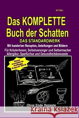 Das KOMPLETTE Buch der Schatten - Das Standardwerk - Mit hunderten Rezepten, Anleitungen und Bildern: Für Kräuterhexen, Selbstversorger und Selbermach Otto, M. 9781092916868