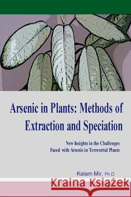 Arsenic in Plants: Methods of Extraction and Speciation Kalam Mir 9781092932219 Independently Published