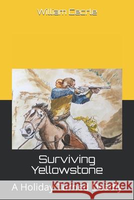 Surviving Yellowstone: A Holiday Turned Deadly William E. Cecrle 9781092934510 Independently Published