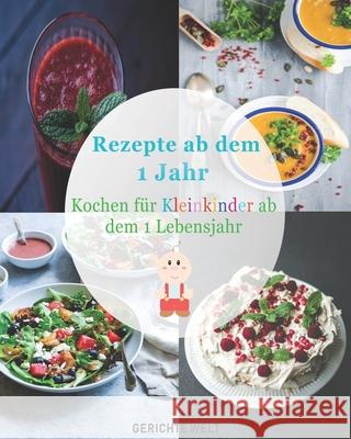 Rezepte ab dem 1 Jahr: Kochen für Kleinkinder ab dem 1 Lebensjahr Welt, Gerichte 9781092939386 Independently Published