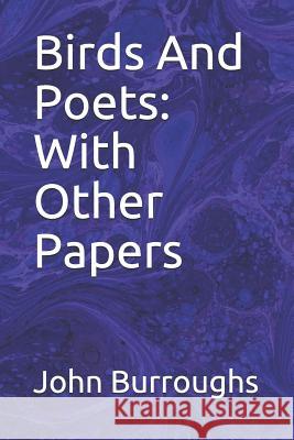 Birds and Poets: With Other Papers John Burroughs 9781092941464 Independently Published