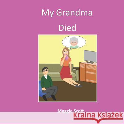 My Grandma Died: Softback book for primary age children to read with an adult or read themselves. Children learn through the picture bo Scott, Maggie 9781092941877 Independently Published