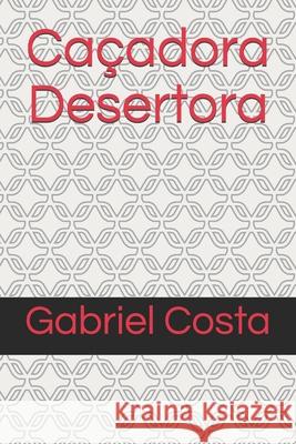 Caçadora Desertora: Desertora Costa, Gabriel Ribeiro 9781092948180