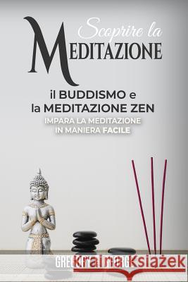 Il Buddismo e la Meditazione Zen: impara la meditazione in maniera facile George, Gregory F. 9781092949002