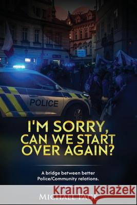 I'm sorry, can we start over again?: A bridge between better Police/Community relations Page, Michael 9781092949590 Independently Published