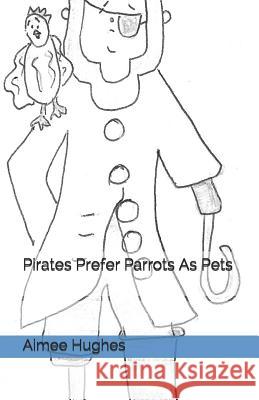 Pirates Prefer Parrots as Pets Aimee Hughes 9781092950701