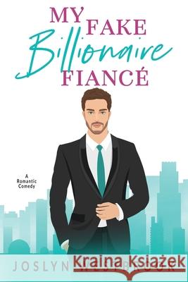 My Fake Billionaire Fiancé: A Romantic Comedy Westbrook, Joslyn 9781092970648