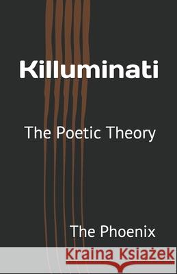 Killuminati: The Poetic Theory The Phoenix 9781092973618 Independently Published