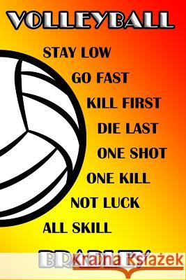 Volleyball Stay Low Go Fast Kill First Die Last One Shot One Kill Not Luck All Skill Bradley: College Ruled - Composition Book Shelly James 9781092979276 