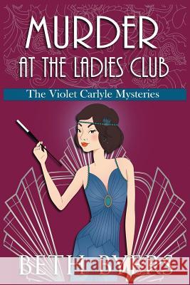 Murder at the Ladies Club: A Violet Carlyle Cozy Historical Mystery Beth Byers 9781092981668 Independently Published