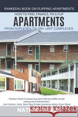 How to Find, Finance, Fix & Flip Apartments: From Duplexes to 100+ Units Nathan Tabor 9781092984331 Independently Published