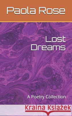 Lost Dreams: A Poetry Collection Paola Rose 9781092987783 Independently Published