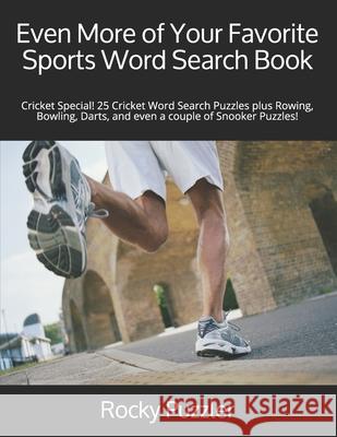 Even More of Your Favorite Sports Word Search Book: Cricket Special! 25 Cricket Word Search Puzzles plus Rowing, Bowling, Darts, and even a couple of Puzzler, Rocky 9781093101850