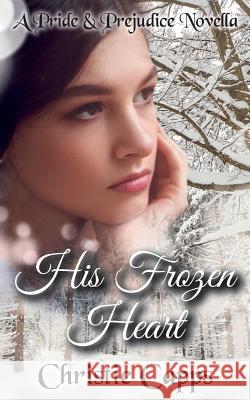 His Frozen Heart: A Pride & Prejudice Novella Christie Capps 9781093123326