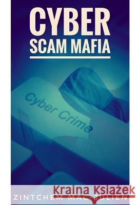 Cyber Scam Mafia: Cyber Scam Zintchem Mac-Julien 9781093124538