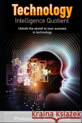 Technology Intelligence Quotient Dr Alanzo White 9781093127140 Independently Published