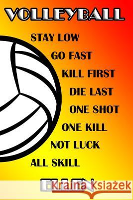 Volleyball Stay Low Go Fast Kill First Die Last One Shot One Kill No Luck All Skill Ellen: College Ruled Composition Book James, Shelly 9781093127942 Independently Published