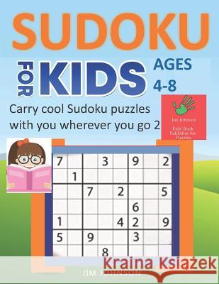 SUDOKU FOR KIDS AGES 4-8 - Carry cool Sudoku puzzles with you wherever you go - 2: 9x9 Puzzles on A4 size page Jim Johnson 9781093131079 Independently Published