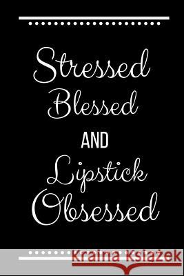 Stressed Blessed Lipstick Obsessed: Funny Slogan -120 Pages 6 X 9 Journals Coo 9781093149524