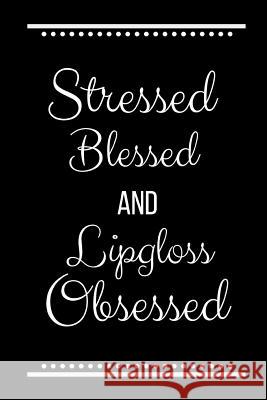 Stressed Blessed Lipgloss Obsessed: Funny Slogan -120 Pages 6 X 9 Journals Coo 9781093149890