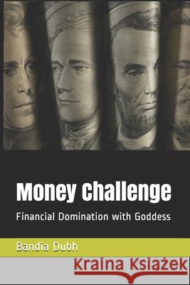 Money Challenge: Financial Domination with Goddess Bandia Dubh 9781093151329 Independently Published