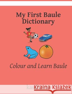 My First Baule Dictionary: Colour and Learn Baule Kasahorow 9781093157055 Independently Published