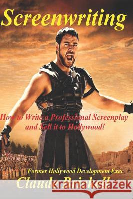 Screenwriting: How to Write a Professional Screenplay and Sell it to Hollywood! Brickell, Claude 9781093158380