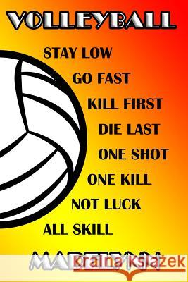 Volleyball Stay Low Go Fast Kill First Die Last One Shot One Kill No Luck All Skill Madelynn: College Ruled - Composition Book Shelly James 9781093162288 